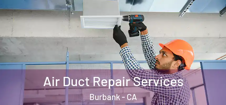 Air Duct Repair Services Burbank - CA
