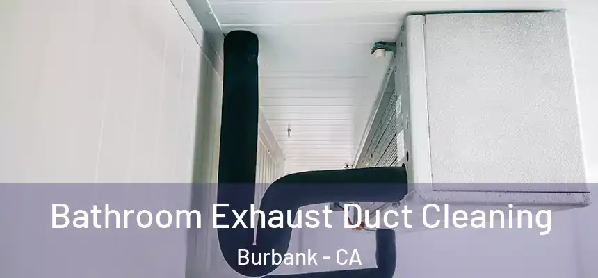 Bathroom Exhaust Duct Cleaning Burbank - CA