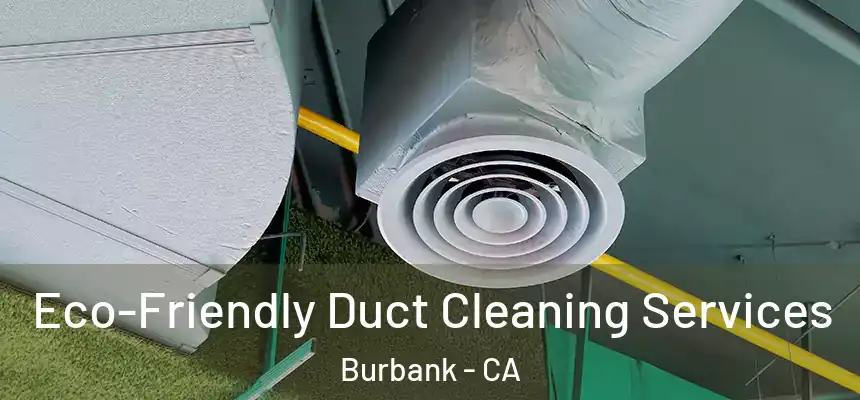 Eco-Friendly Duct Cleaning Services Burbank - CA