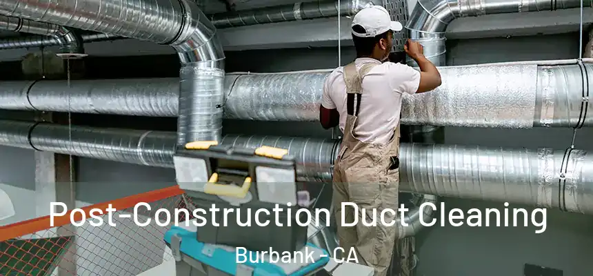 Post-Construction Duct Cleaning Burbank - CA