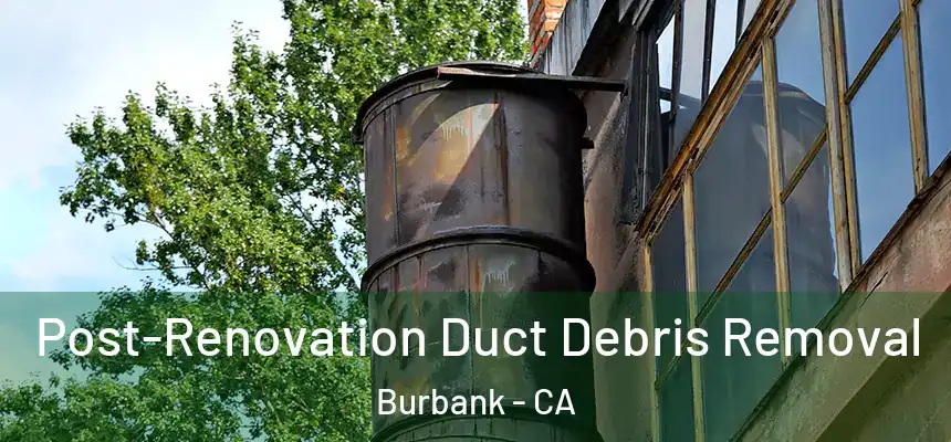 Post-Renovation Duct Debris Removal Burbank - CA