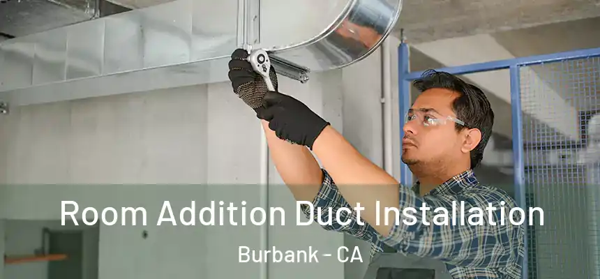 Room Addition Duct Installation Burbank - CA