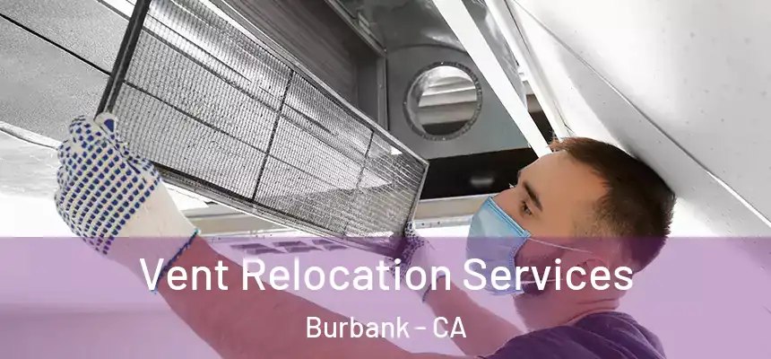 Vent Relocation Services Burbank - CA